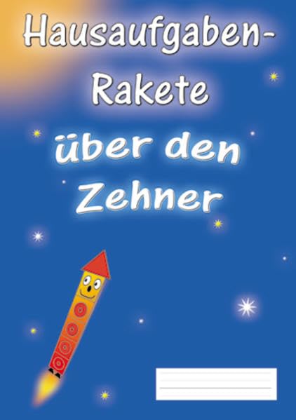 Hausaufgabenrakete Über den Zehner (ZÜ) (Rechenrakete-Reihe: aus RR 10, RR 20, RR 100, RR Über den Zehner (ZÜ), RR Einmaleins, RR 1000, RR 3.2, RR Millionen und RR 4.2) Learning & Reference
