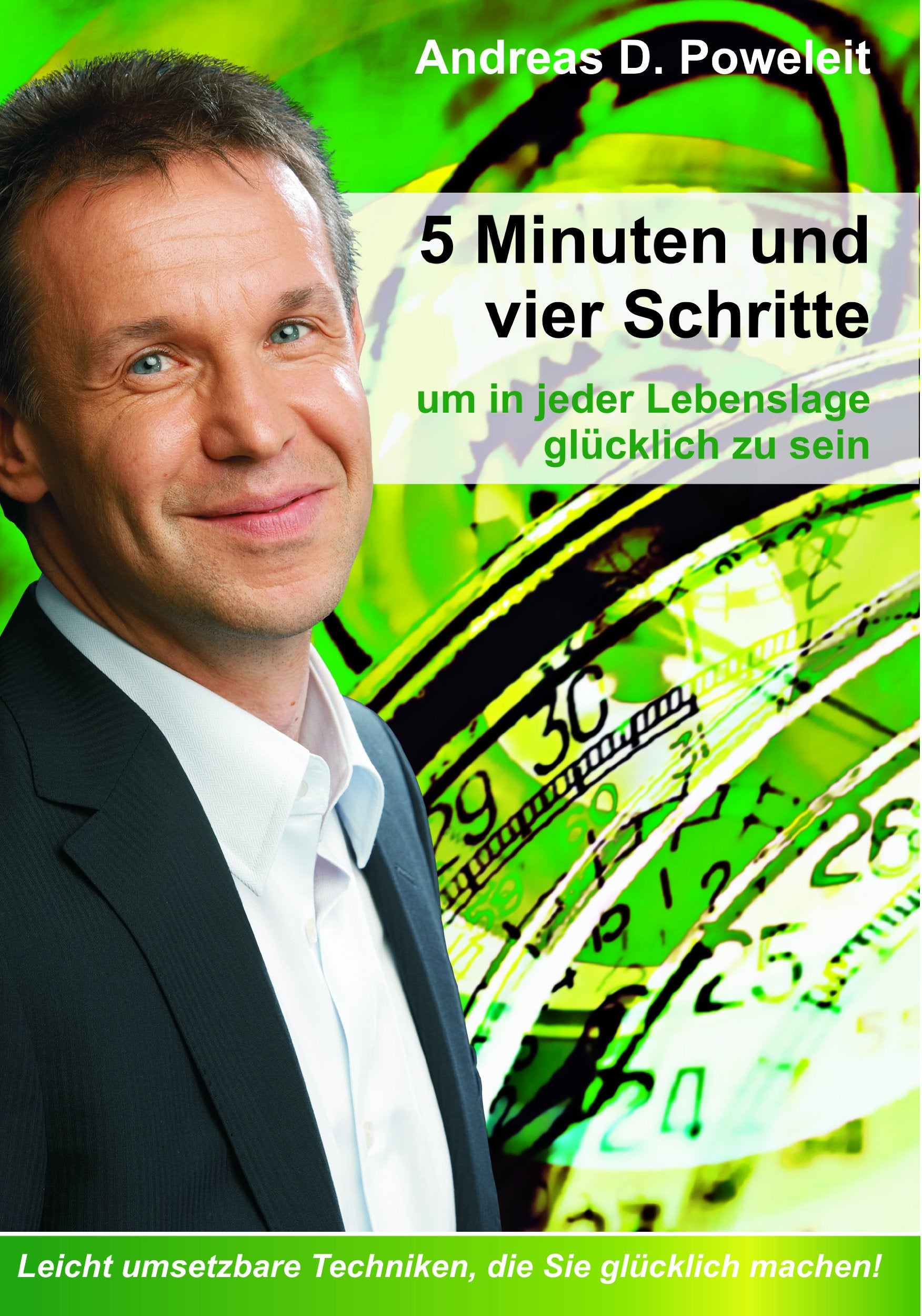 5 Minuten und vier Schritte, um in jeder Lebenslage glücklich zu sein: Leicht umsetzbare Techniken, die Sie glücklich machen Lifestyle