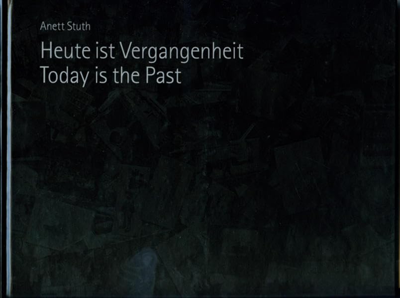 Anett Stuth: Heute ist Vergangenheit. Today is the Past Photography
