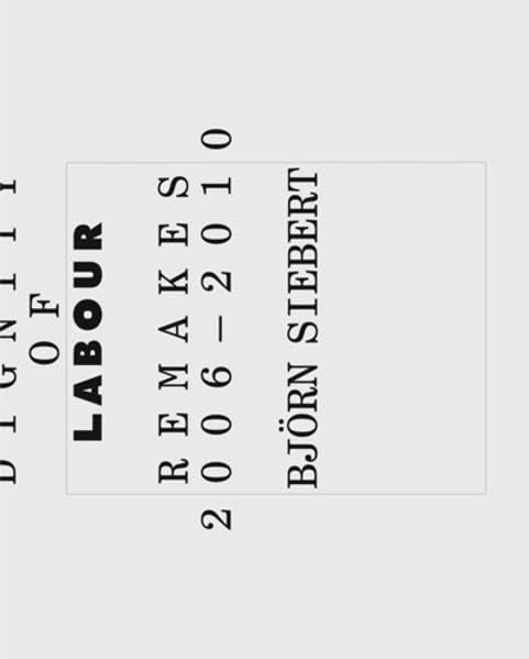 Björn Siebert: The Dignity of Labour. Remakes 2006-2010 book