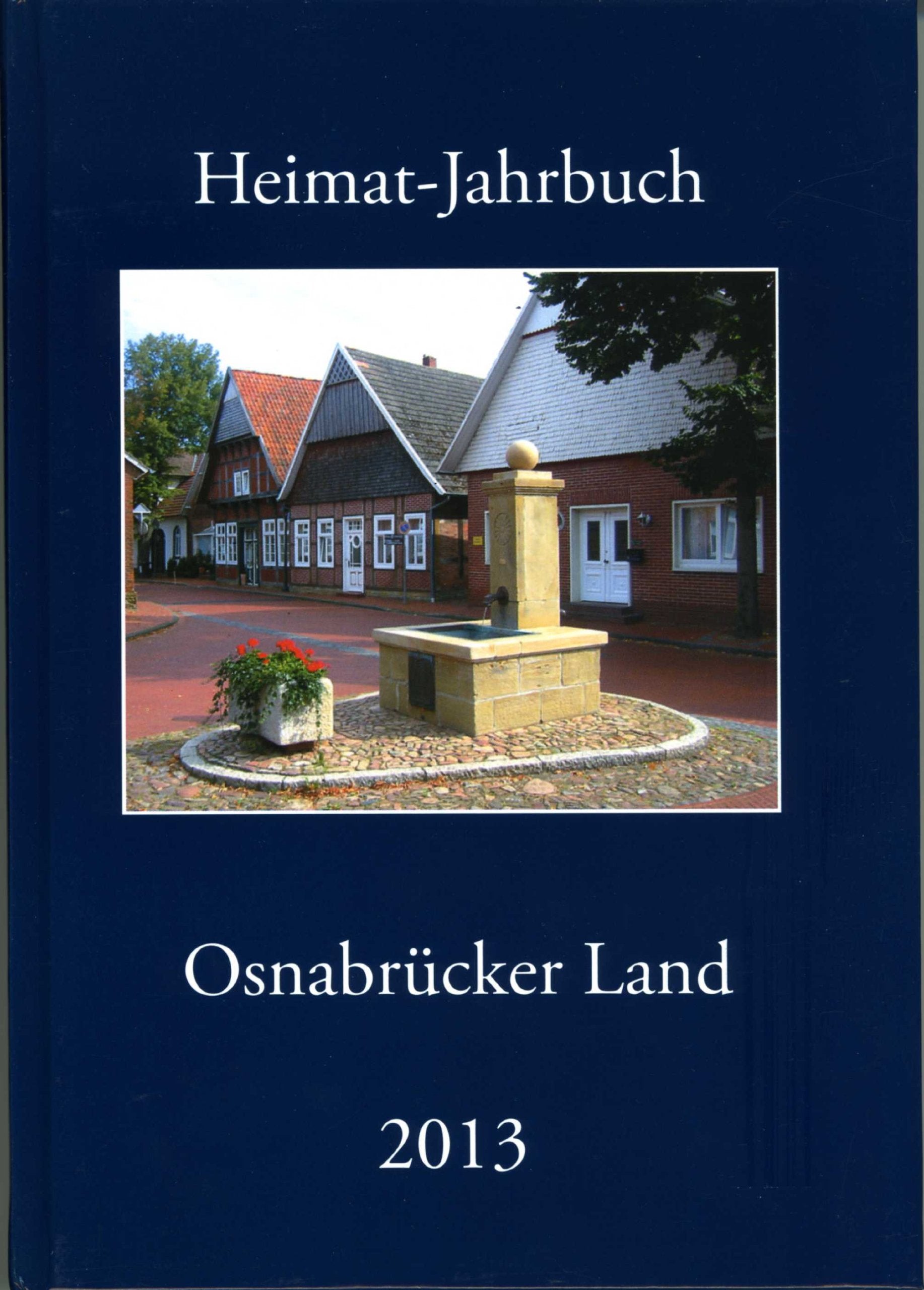 Heimatjahrbuch 2013 Osnabrücker Land: Gemeinsames Heimatjahrbuch des Kreisheimatbundes Bersenbrück e.V. und des Heimatbundes Osnabrücker Land e.V. Politics & History