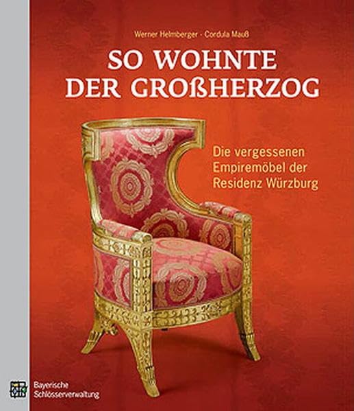 So wohnte der Großherzog: Begleitheft zur Ausstellung über die vergessenen Empiremöbel der Residenz in Würzburg Film, Art & Culture