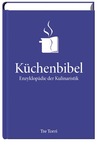 Die Küchenbibel: Jubiläumsedition: Enzyklopädie der Kulinaristik Cooking & Enjoying