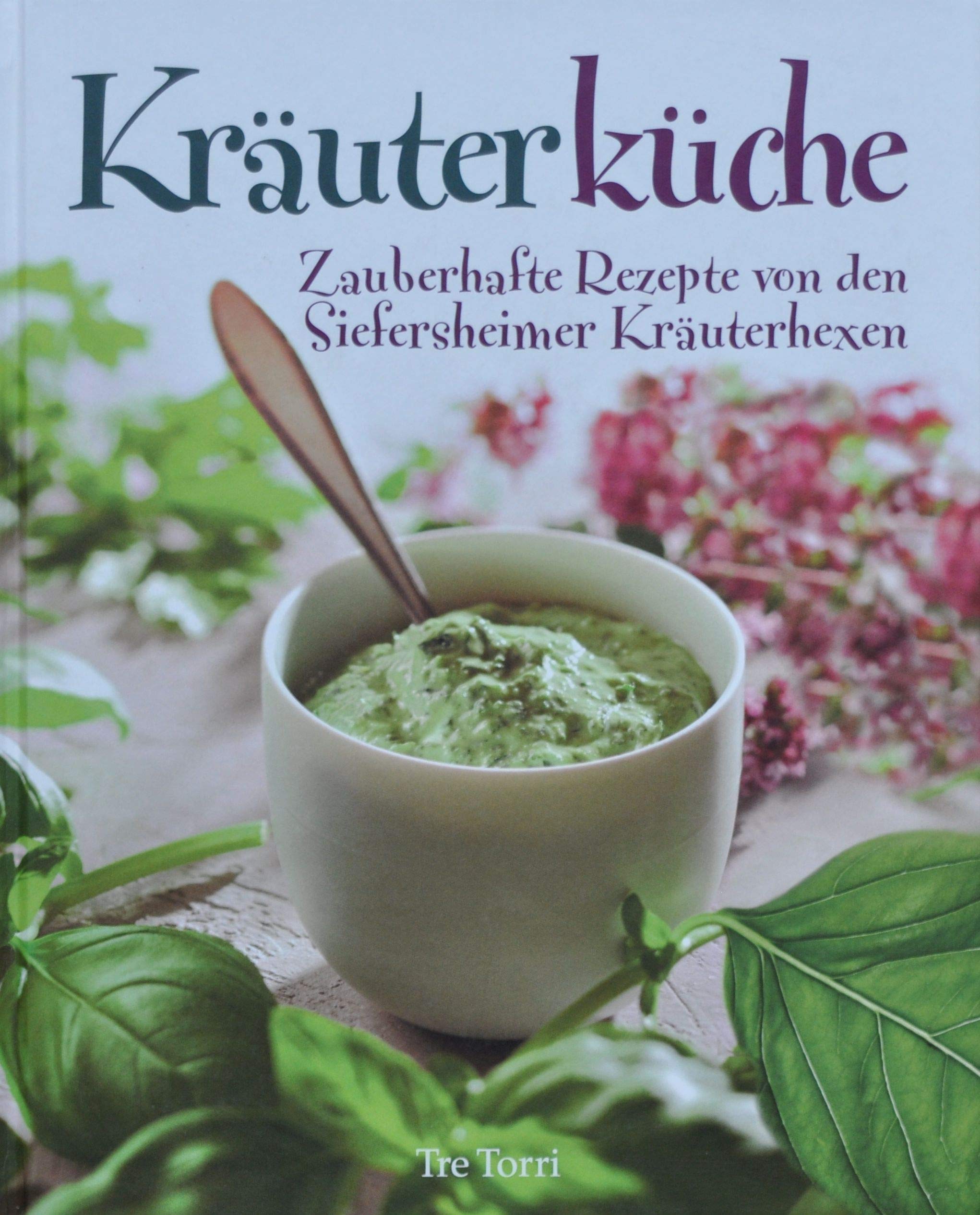 Kräuterküche: Zauberhafte Rezepte von den Siefersheimer Kräuterhexen Leisure, Home & Garden