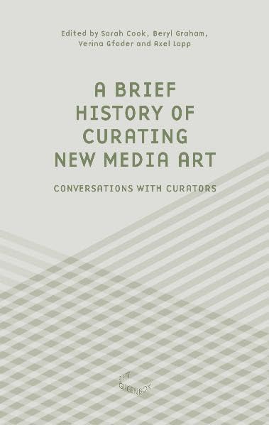 A Brief History of Curating New Media Art: Interviews with Curators Film, Art & Culture