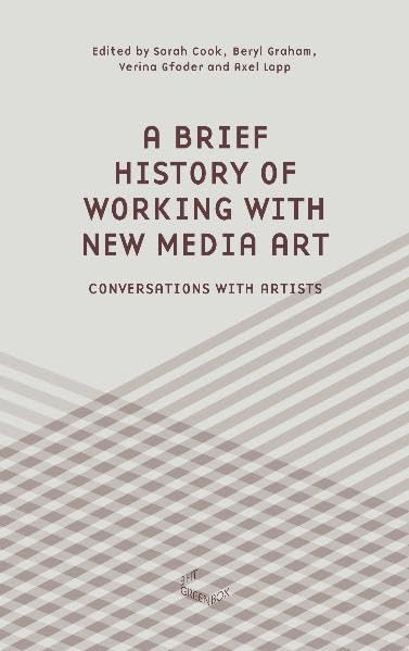 A Brief History of Working with New Media Art: Interviews with Artists book