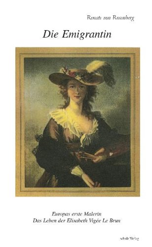 Die Emigrantin - Europas Erste Malerin: Das Leben der Elisabeth Vigée Le Brun: Europas Erste Malerin. Das Leben der Elisabeth Vigée Le Brun. Historischer Roman Historical Fiction