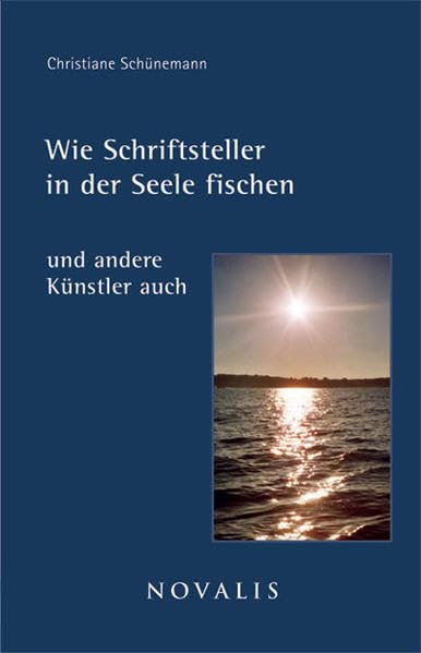 Wie Schriftsteller in der Seele fischen und andere Künstler auch (Lebenserfahrungen - Lebensweisheiten) General education