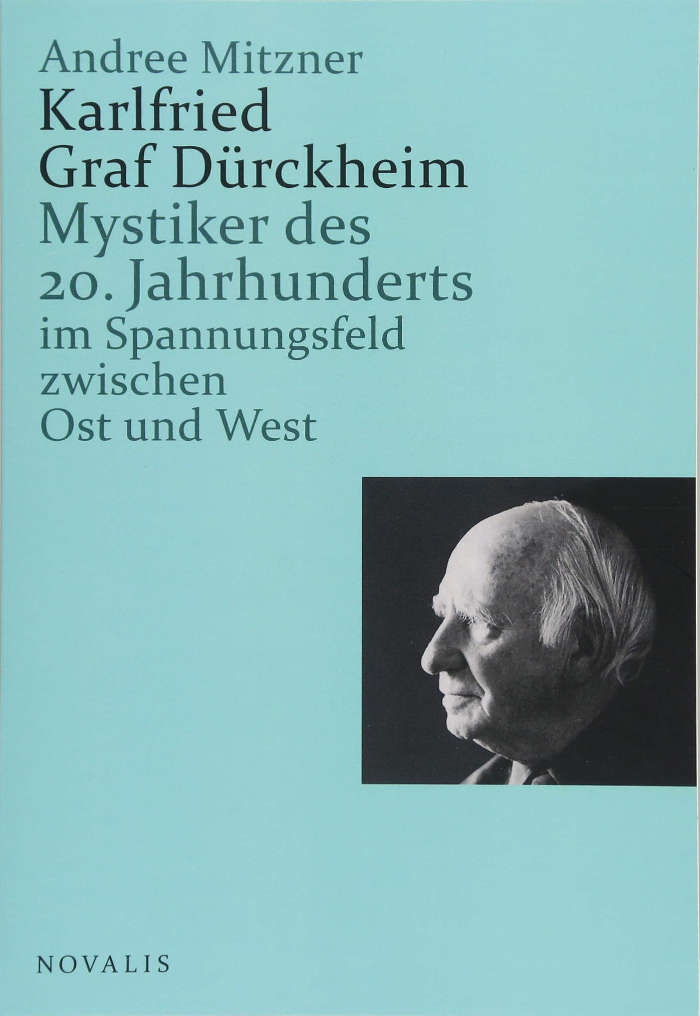 Karlfried Graf Dürckheim: Mystiker des 20. Jahrhunderts im Spannungsfeld zwischen Ost und West (Lebenserfahrungen - Lebensweisheiten) Philosophy
