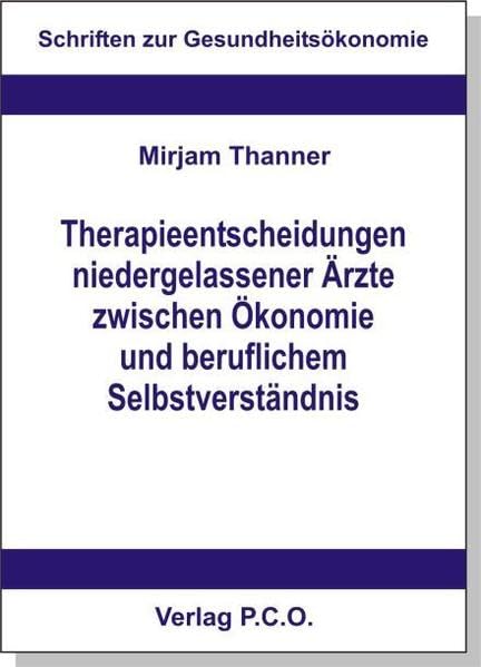 Therapieentscheidungen niedergelassener Ärzte zwischen Ökonomie und beruflichem Selbstverständnis (Schriften zur Gesundheitsökonomie) Law
