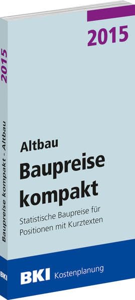 BKI Baupreise kompakt 2015 - Altbau: Statistische Baupreise für Positionen mit Kurztexten Business & Technology