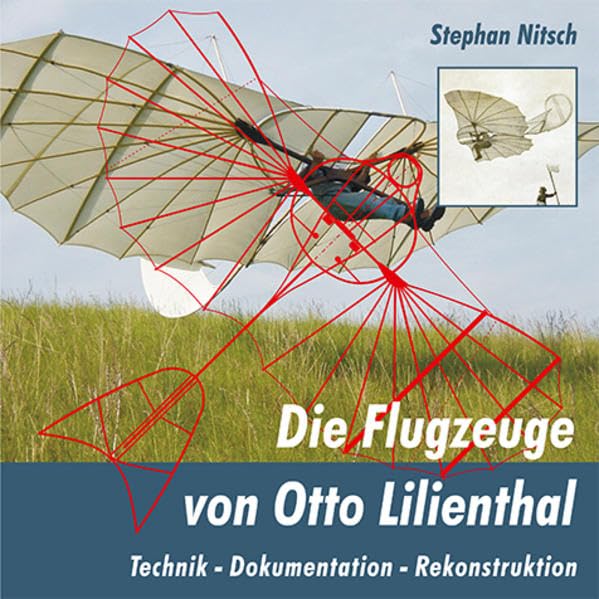 Die Flugzeuge von Otto Lilienthal: Technik - Dokumentation - Rekonstruktion Media & Communication