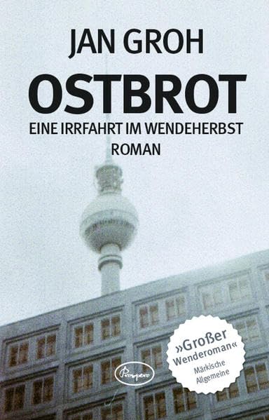 Ostbrot - Eine Irrfahrt im Wendeherbst: Eine Irrfahrt im Wendeherbst. Roman Historical Fiction