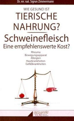 Wie gesund ist tierische Nahrung? Schweinefleisch - Eine empfehlenswerte Kost?: Rheuma, Bewegungsapparat, Allergien, Hautkrankheiten, Gefäßkrankheiten Health, Nutrition & Fitness