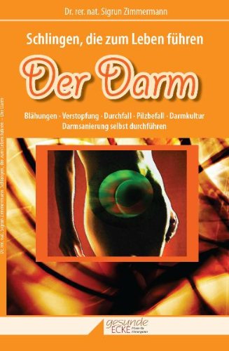 Schlingen, die zum Leben führen - Der Darm: Blähungen, Verstopfung, Durchfall, Pilzbefall, Darmkultur, Darmsanierung selbst durchführen Health, Nutrition & Fitness