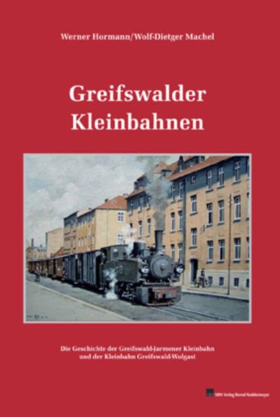 Greifswalder Kleinbahnen: Die Geschichte der Greifswald-Jarmener Kleinbahn und der Kleinbahn Greifswald-Wolgast Business & Technology