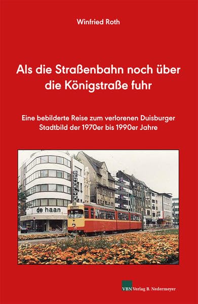 Als die Straßenbahn noch über die Königstraße fuhr: Eine bebilderte Reise zum verlorenen Duisburger Stadtbild in den 1970er bis 1990er Jahren Natural Sciences