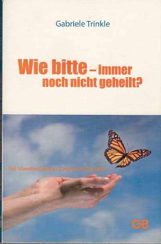 Trinkle, G: Wie bitte - immer noch nicht geheilt? Religion & Esotericism