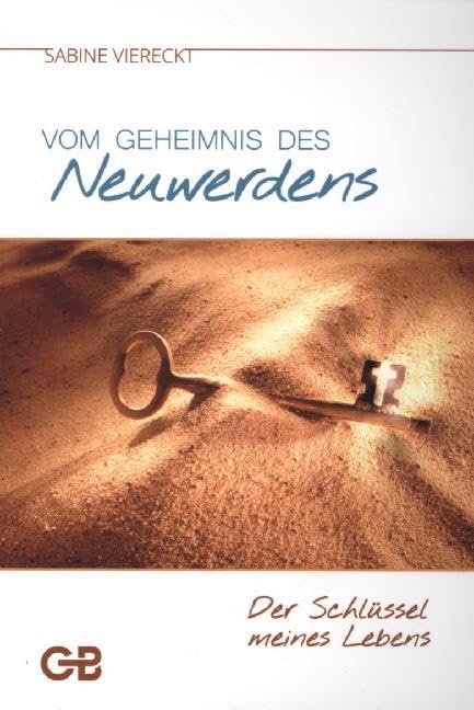Vom Geheimnis des Neuwerdens: Der Schlüssel meines Lebens Religion & Esotericism