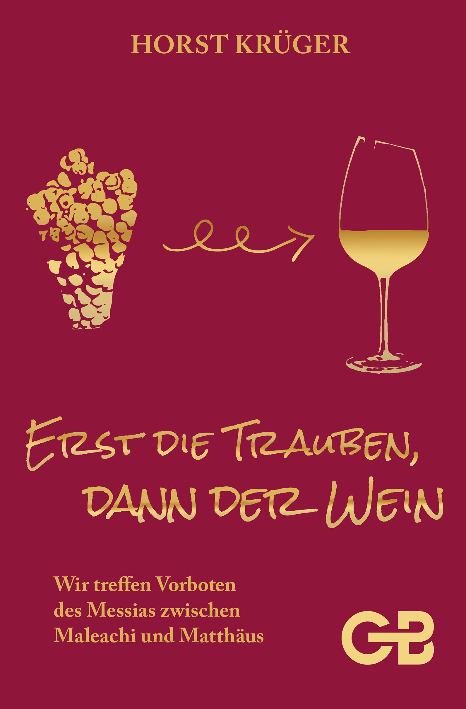Erst Die Trauben, Dann Der Wein: Wir treffen Vorboten des Messias zwischen Maleachi und Matthäus Religion & Esotericism