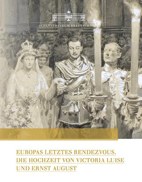 Europas letztes Rendezvous: Die Hochzeit von Victoria Luise und Ernst August Politics & History