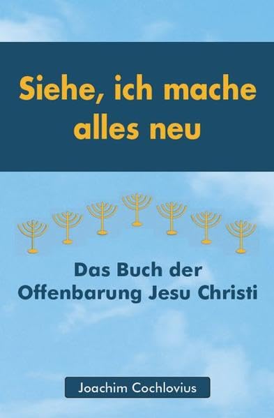 Siehe, ich mache alles neu: Das Buch der Offenbarung Jesu Christi Religion & Esotericism
