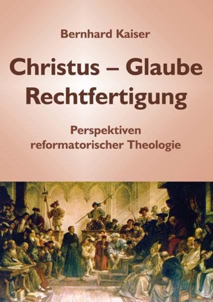 Christus – Glaube – Rechtfertigung: Perspektiven reformatorischer Theologie Religion & Esotericism