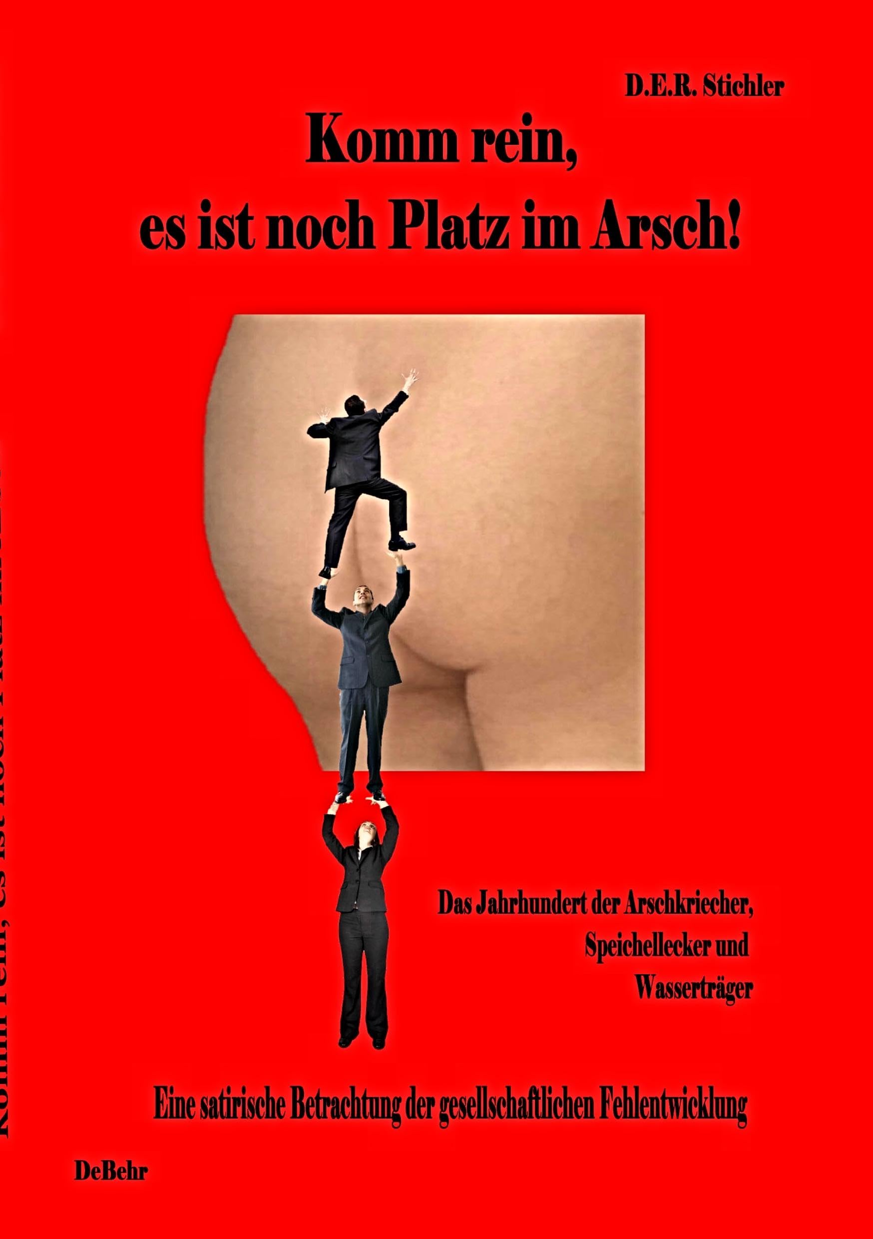 Komm rein, es ist noch Platz im Arsch! - Das Jahrhundert der Arschkriecher, Speichellecker und Wasserträger Humour & Satire