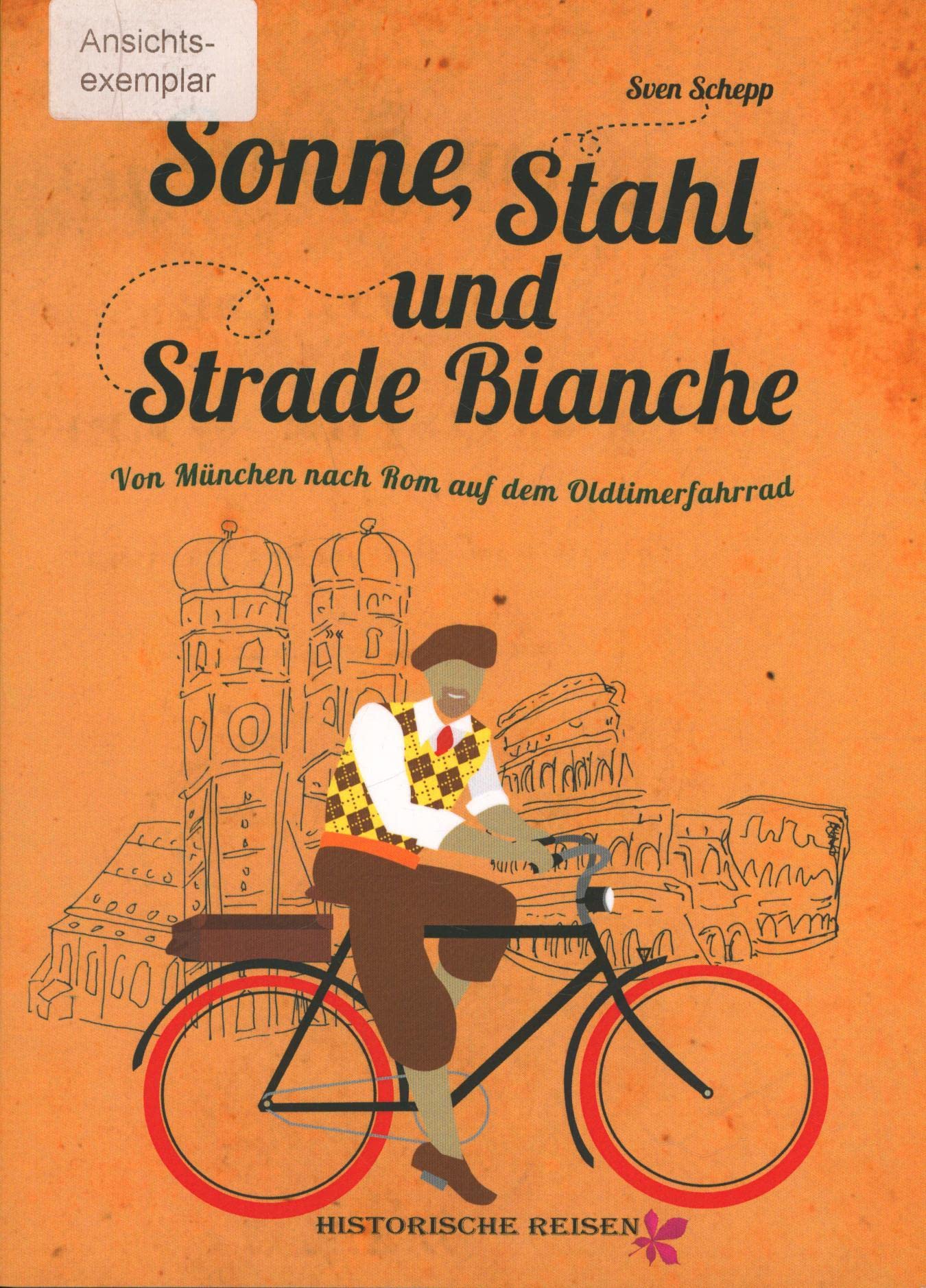 Sonne, Stahl und Strade Bianche.- Von München nach Rom auf dem Anker-Oldtimerfahrrad,Unter heisser Sonne Italiens. Erstveröffentlichung eines ... Von München nach Rom auf dem Oldtimerfahrrad Leisure, Home & Garden