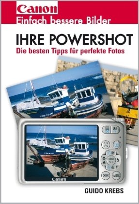Ihre Powershot: Die besten Tips für perfekte Fotos: Die besten Tipps für perfekte Fotos. Hobbies & Crafts