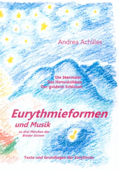 Eurythmieformen und Musik: Zu drei Märchen der Brüder Grimm von Andrea Achilles, Die Sterntaler, Das Hirtenbüblein, Der goldene Schlüssel, Texte und Grundlagen der Eurythmie Film, Art & Culture