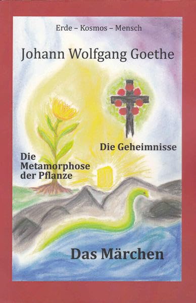 Johann Wolfgang Goethe, Die Metamorphose der Pflanze - Das Märchen - Die Geheimnisse: Erde - Kosmos - Mensch Contemporary literature Books