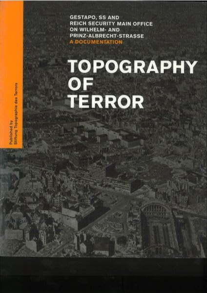 Topography of Terror: Gestapo, SS and Reich Security Main Office on Wilhelm- and Prinz-Albrecht-Straße. A Documentation German history