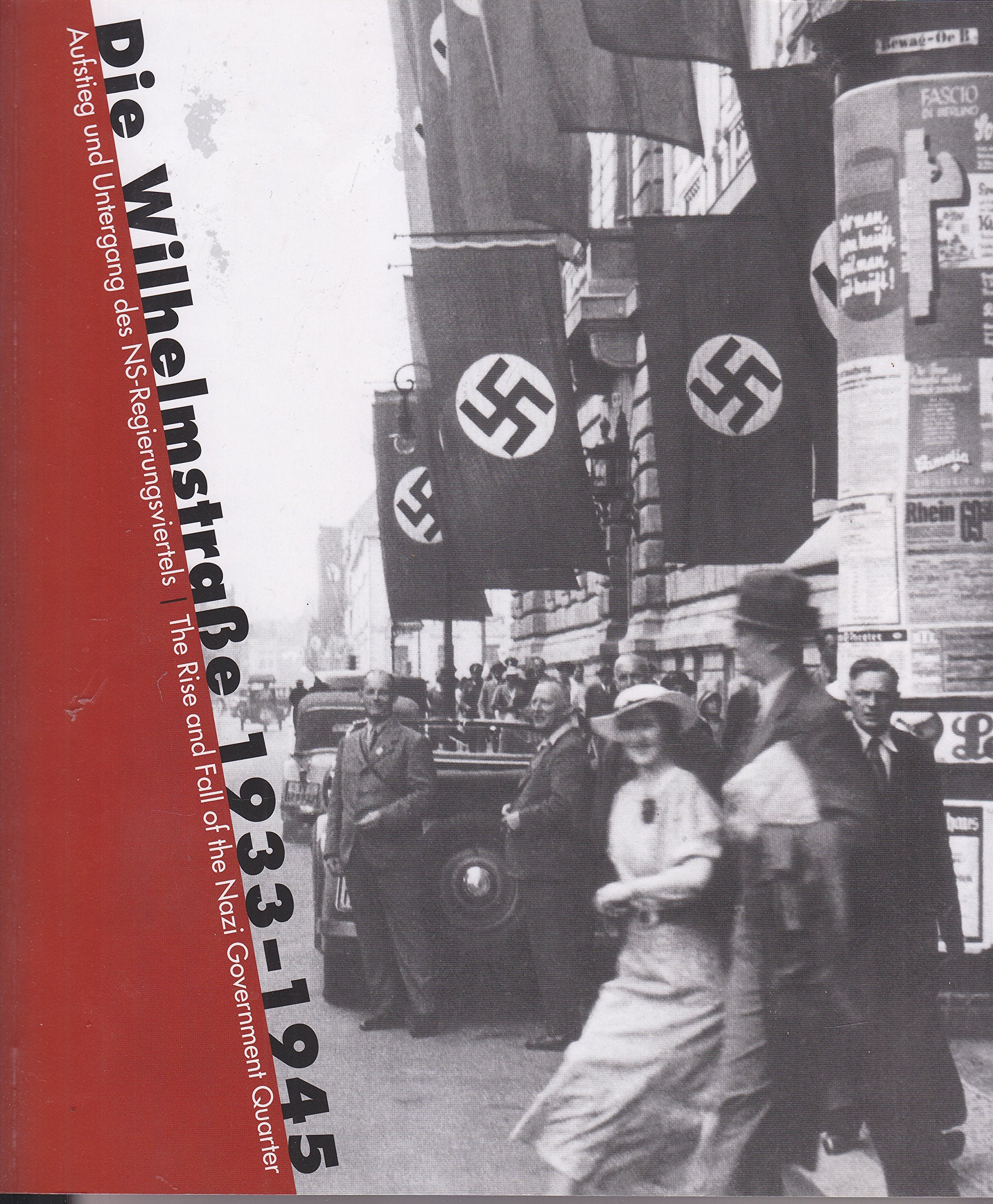Die Wilhelmstraße 1933-1945: Aufstieg und Untergang des NS-Regierungsviertels/The rise and fall of the Nazi Government Quarter Politics & History