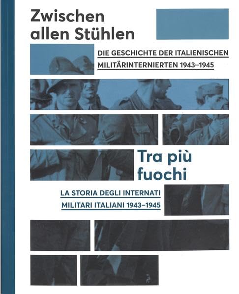 Zwischen allen Stühlen: Die Geschiche der italienischen Militärinternierten 1943-1945 = Tra più fuochi : la storia degli internati militari italiani 1943-1945 German history