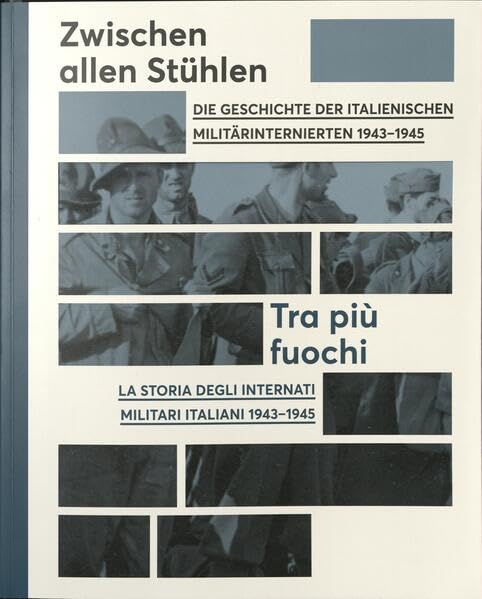 Zwischen allen Stühlen: Die Geschiche der italienischen Militärinternierten 1943-1945 = Tra più fuochi : la storia degli internati militari italiani 1943-1945 German history