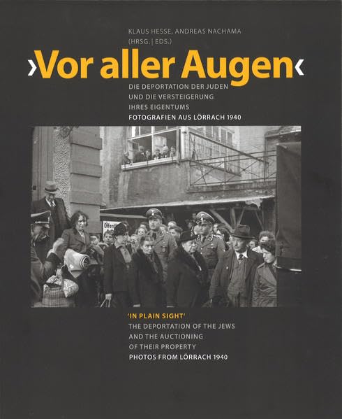 "Vor aller Augen": Die Deportation der Juden und die Versteigerung ihres Eigentums : Fotografien aus Lörrach 1940 = "In plain sight" : the Deportation ... : photos from Lörrach 1940 (Notizen: Visuell) German history