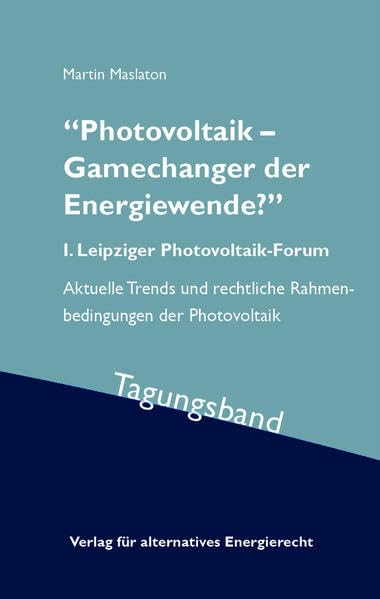 „Photovoltaik – Gamechanger der Energiewende?“: I. Leipziger Photovoltaik-Forum – Aktuelle Trends und rechtliche Rahmenbedingungen der Photovoltaik – Tagungsband Law
