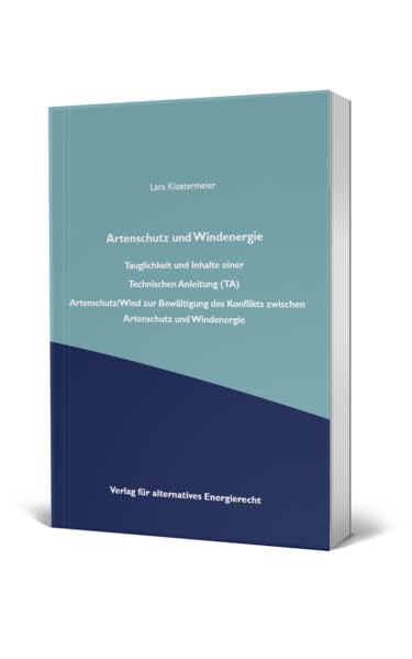 Artenschutz und Windenergie: Tauglichkeit und Inhalte einer Technischen Anleitung (TA) Artenschutz/Wind zur Bewältigung des Konflikts zwischen Artenschutz und Windenergie Law
