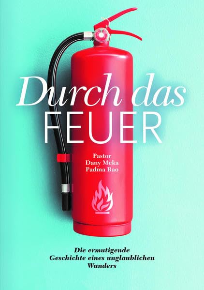 Durch das Feuer: Die ermutigende Geschichte eines unglaublichen Wunders Religion & Esotericism