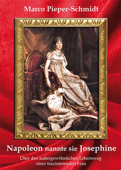 Napoleon nannte sie Josephine: Über den außergewöhnlichen Lebensweg einer faszinierenden Frau Memories