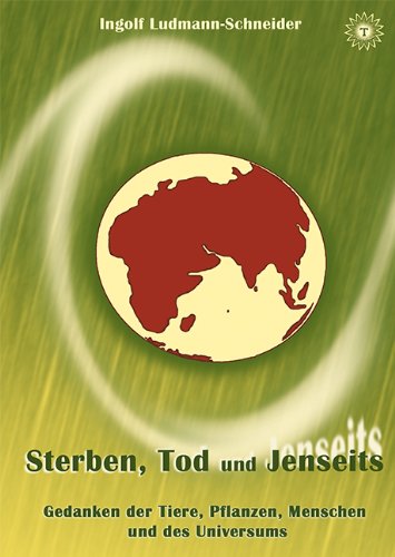 Sterben, Tod und Jenseits – Gedanken der Tiere, Pflanzen, Menschen und des Universums Religion & Esotericism