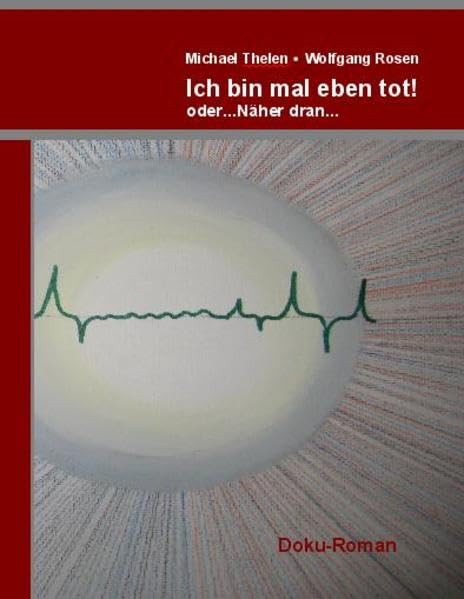 Ich bin mal eben tot!...oder näher dran: Ein Doku-Roman über eine Nahtod-Erfahrung und über Komaträume Books
