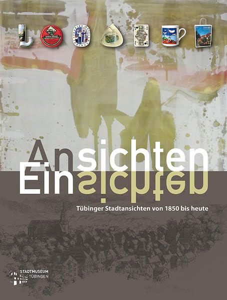 Ansichten - Einsichten: Tübinger Stadtansichten von 1850 bis heute (Tübinger Kataloge) Film, Art & Culture
