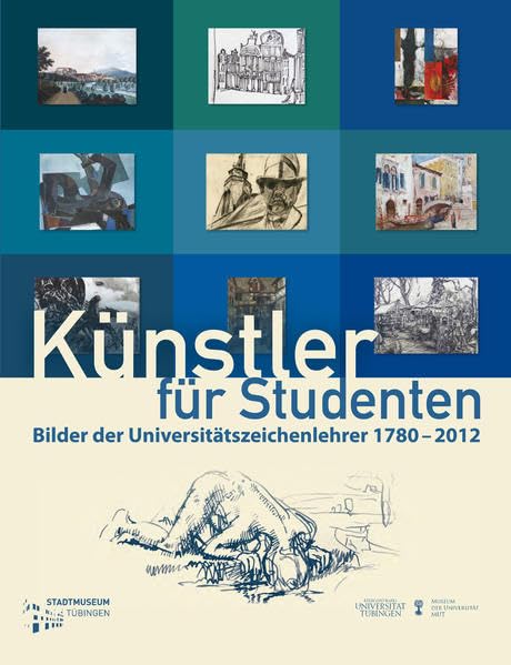 Künstler für Studenten: Bilder der Universitätszeichenlehrer 1780-2012 (Tübinger Kataloge) Film, Art & Culture