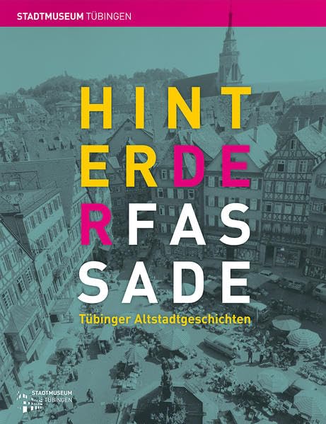 Hinter der Fassade: Tübinger Altstadtgeschichten (Tübinger Kataloge) Social Sciences