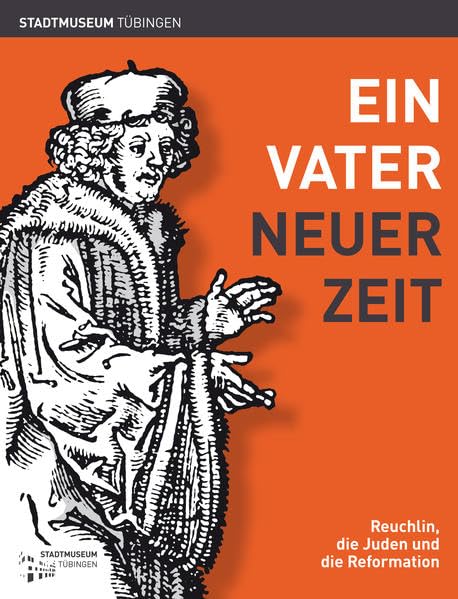 Ein Vater neuer Zeit: Reuchlin, die Juden und die Reformation (Tübinger Kataloge) Philosophy