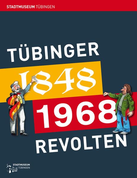 Tübinger Revolten: 1848 und 1968 (Tübinger Kataloge) German history