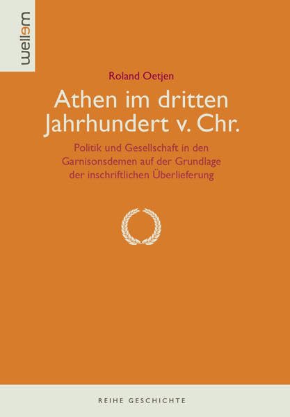 Athen im dritten Jahrhundert v. Chr.: Politik und Gesellschaft in den Garnisonsdemen auf der Grundlage der inschriftlichen Überlieferung (Reihe Geschichte) Natural Sciences