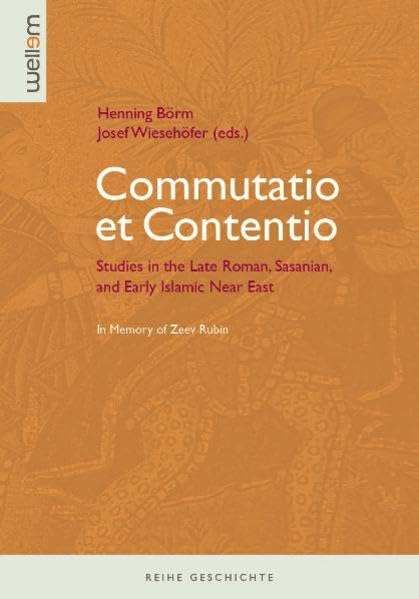 Commutatio et contentio: Studies in the Late Roman, Sasanian, and Early Islamic Near East in Memory of Zeev Rubin (Reihe Geschichte, Band 3) Politics & History